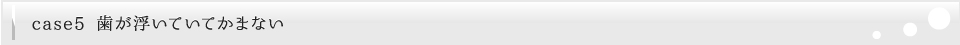 歯が浮いていてかまない